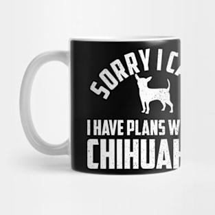 Sorry I Cant I Have Plans With My Chihuahua Gift For Chihuahua Lover Mug